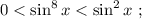 0 < \sin^8{x} < \sin^2{x} \ ;