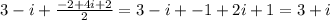 3-i+ \frac{-2+4i+2}{2} =3-i+ -1+2i+1=3+i