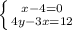 \left \{ {{x - 4 = 0} \atop {4y - 3x = 12}} \right.