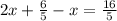 2x+ \frac{6}{5} -x= \frac{16}{5}