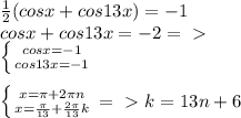 \frac{1}{2}(cosx+cos13x)=-1 \\ cosx+cos13x =-2 =\ \textgreater \ \\ \left \{ {{cosx=-1} \atop {cos13x=-1}} \right. \\ \\ \left \{ {{x= \pi +2 \pi n} \atop {x= \frac{ \pi }{13} }+ \frac{2 \pi }{13}k } \right. =\ \textgreater \ k=13n+6