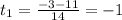 t_1= \frac{-3-11}{14} = -1