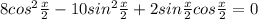 8cos^2 \frac{x}{2} -10sin^2 \frac{x}{2} } +2 sin \frac{x}{2} cos\frac{x}{2} = 0