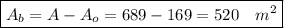 \boxed{A_b=A-A_o=689-169=520\,\,\,\,\,\,m^2}