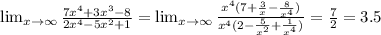 \lim_{x \to \infty} \frac{7x^4+3x^3-8}{2x^4-5x^2+1}= \lim_{x \to \infty} \frac{x^4(7+ \frac{3}{x}- \frac{8}{x^4}) }{x^4(2- \frac{5}{x^2}+ \frac{1}{x^4}) }= \frac{7}{2} =3.5