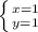 \left \{ {{x = 1} \atop {y=1}} \right.