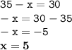 \displaystyle \tt 35-x=30\\\displaystyle \tt -x=30-35\\\displaystyle \tt -x=-5\\\displaystyle \tt \bold{x=5}