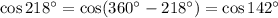 \cos218^\circ=\cos(360^\circ-218^\circ)=\cos142^\circ