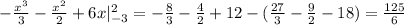 - \frac{x^3}{3}- \frac{x^2}{2}+6x|_{-3}^2=- \frac{8}{3}- \frac{4}{2}+12-( \frac{27}{3}- \frac{9}{2}-18)= \frac{125}{6}