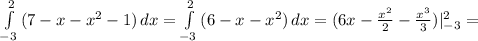 \int\limits^2_{-3} {(7 - x - x^2 - 1)} \, dx = \int\limits^2_{-3} {(6 - x - x^2)} \, dx =(6x- \frac{x^2}{2} - \frac{x^3}{3} )|^2_{-3}=