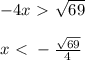 -4x\ \textgreater \ \sqrt{69}\\\\x\ \textless \ - \frac{ \sqrt{69} }{4}