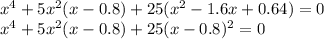 x^4+5x^2(x-0.8)+25(x^2-1.6x+0.64)=0\\ x^4+5x^2(x-0.8)+25(x-0.8)^2=0