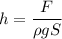 h = \dfrac{F}{ \rho gS}