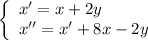 \left\{\begin{array}{l}x'=x+2y\\ x''=x'+8x-2y\end{array}