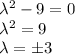 \lambda^2-9=0&#10;\\&#10;\lambda^2=9&#10;\\\&#10;\lambda=\pm3