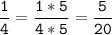 \tt\displaystyle\frac{1}{4} = \frac{1*5}{4*5} = \frac{5}{20}