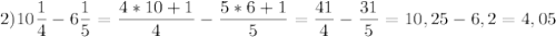 2)\displaystyle 10 \frac{1}{4} -6\frac{1}{5} =\frac{4*10+1}{4} -\frac{5*6+1}{5} =\frac{41}{4} -\frac{31}{5} =10,25-6,2=4,05