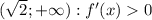 (\sqrt{2};+\infty): f'(x)0