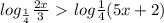 log_{ \frac{1}{4} } \frac{2x}{3} \ \textgreater \ log{ \frac{1}{4} } (5x+2)