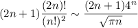 (2n+1)\dfrac{(2n)!}{(n!)^2}\sim\dfrac{(2n+1)4^n}{\sqrt{\pi n}}