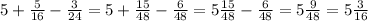 5+ \frac{5}{16} - \frac{3}{24} =5 + \frac{15}{48} - \frac{6}{48} = 5 \frac{15}{48} - \frac{6}{48} = 5 \frac{9}{48} = 5 \frac{3}{16}