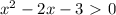 x^2-2x-3\ \textgreater \ 0