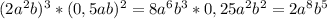 (2a^2b)^3*(0,5ab)^2=8a^6b^3*0,25a^2b^2=2a^8b^5