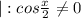 |:cos \frac{x}{2} \neq 0