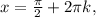 x = \frac{ \pi }{2} +2 \pi k,