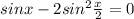 sinx-2sin^2 \frac{x}{2}=0