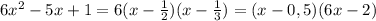 6x^2-5x+1=6(x- \frac{1}{2} )(x- \frac{1}{3} )=(x-0,5)(6x-2)