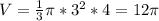 V= \frac{1}{3} \pi * 3^{2} *4=12 \pi