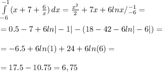 \int\limits^{-1}_{-6} {(x+7+ \frac{6}{x }) } \, dx = \frac{x^2}{2}+7x+6lnx/^{-1}_{-6}= \\ \\ =0.5-7+6ln|-1|-( 18-42-6ln|-6|)= \\ \\ =-6.5+6ln(1)+24+6ln(6)= \\ \\ =17.5-10.75=6,75