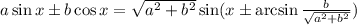 a \sin x\pm b\cos x= \sqrt{a^2+b^2} \sin(x\pm\arcsin \frac{b}{ \sqrt{a^2+b^2} })