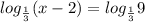 log_{ \frac{1}{3} }(x-2)=log_{ \frac{1}{3} }9