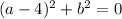 (a-4)^{2} + b^{2} = 0