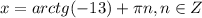 \displaystyle x=arctg (-13)+ \pi n, n\in Z