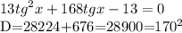 \displaystyle 13tg^2x+168tgx-13=0&#10;&#10;D=28224+676=28900=170^2