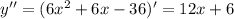 y''=(6x^2+6x-36)'=12x+6