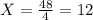 X= \frac{48}{4} =12