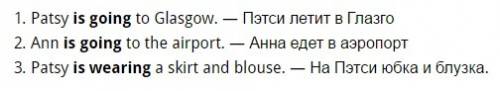 A) read again and complete the sentences. use the present continuous. 1 patsy to glasgow 2 ann to th