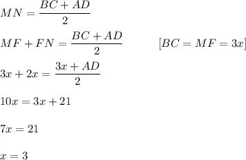 MN=\dfrac{BC+AD}{2}\\ \\ MF+FN=\dfrac{BC+AD}{2}~~~~~~~~~[BC=MF=3x]\\ \\ 3x+2x=\dfrac{3x+AD}{2}\\ \\ 10x=3x+21\\ \\ 7x=21\\ \\ x=3