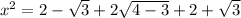 x^{2} =2-\sqrt{3} +2\sqrt{4-3} +2+\sqrt{3}