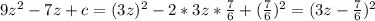 9 z^{2} -7z+c= (3z)^{2} -2*3z* \frac{7}{6} + ( \frac{7}{6} )^{2} =(3z- \frac{7}{6} )^{2}