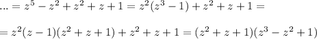 ...=z^5-z^2+z^2+z+1=z^2(z^3-1)+z^2+z+1=\\ \\ =z^2(z-1)(z^2+z+1)+z^2+z+1=(z^2+z+1)(z^3-z^2+1)