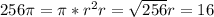 256 \pi = \pi * r^{2} &#10;r= \sqrt{256} &#10;r=16