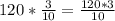 120* \frac{3}{10} = \frac{120*3}{10}