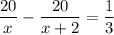 \displaystyle \frac{20}{x} - \frac{20}{x+2}= \frac{1}{3}&#10;&#10;