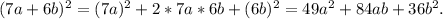 (7a+6b)^{2} =(7a)^{2} +2*7a*6b+(6b)^{2} =49a^{2} +84ab+36b^{2} .