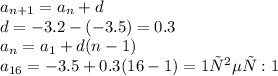a_{n+1}=a_n+d \\ &#10;d=-3.2-(-3.5)=0.3 \\ &#10;a_n=a_1+d(n-1) \\ &#10;a_{16}=-3.5+0.3(16-1)=1&#10;ответ : 1